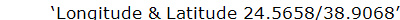 Longitude & Latitude 24.5658/38.9068