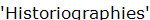 'Historiographies'